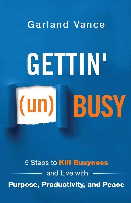 Gettin' (un)Busy: 5 Steps to Kill Busyness and Live with Purpose, Productivity, and Peace - Paperback