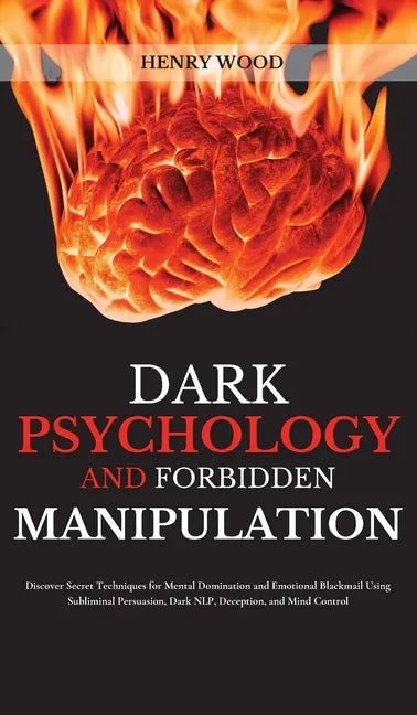 Dark Psychology and Forbidden Manipulation: Discover Secret Techniques for Mental Domination and Emotional Blackmail Using Subliminal Persuasion, Dark - Hardcover