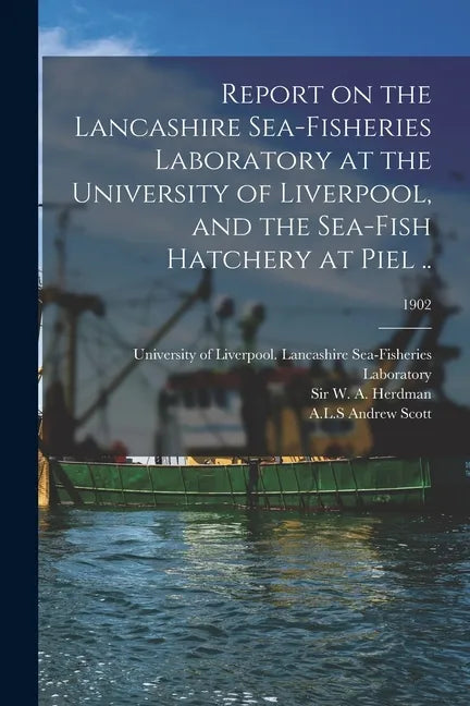 Report on the Lancashire Sea-fisheries Laboratory at the University of Liverpool, and the Sea-fish Hatchery at Piel ..; 1902 - Paperback