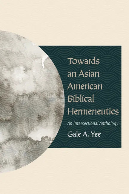 Towards an Asian American Biblical Hermeneutics: An Intersectional Anthology - Paperback
