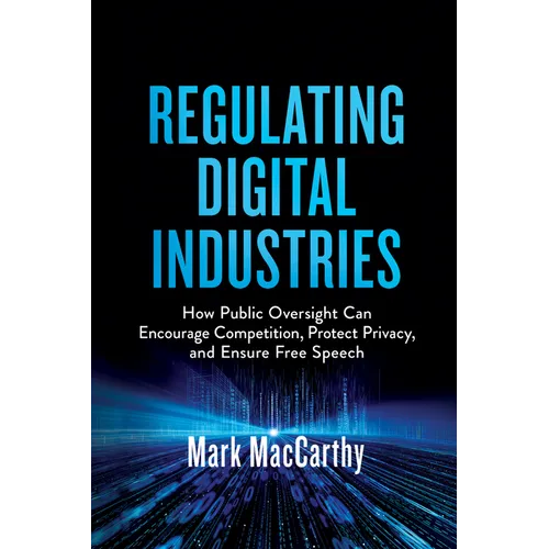 Regulating Digital Industries: How Public Oversight Can Encourage Competition, Protect Privacy, and Ensure Free Speech - Paperback