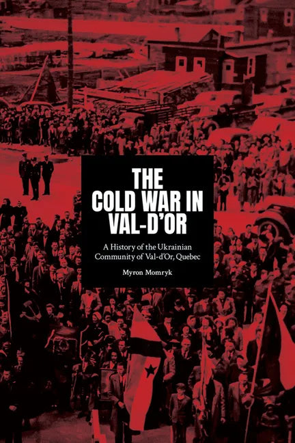The Cold War in Val-d'Or: A History of the Ukrainian Community in Val-d'Or, Quebec - Paperback