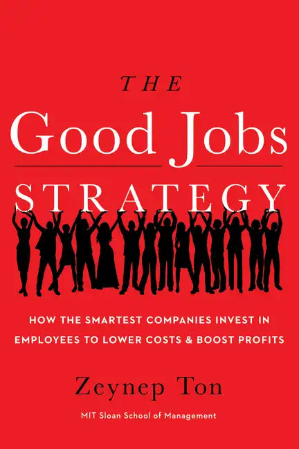 The Good Jobs Strategy: How the Smartest Companies Invest in Employees to Lower Costs and Boost Profits - Hardcover