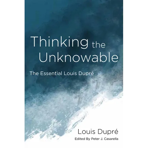 Thinking the Unknowable: The Essential Louis Dupré - Hardcover