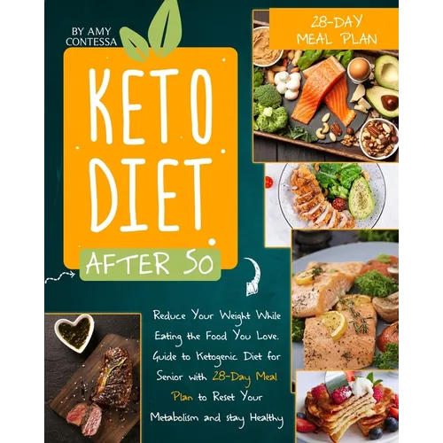 Keto Diet After 50: Reduce Your Weight While Eating the Food You Love. A Guide to Ketogenic Diet for Senior with a 28-Day Meal Plan to Res - Paperback