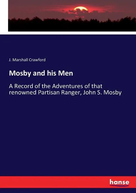 Mosby and his Men: A Record of the Adventures of that renowned Partisan Ranger, John S. Mosby - Paperback