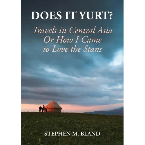 Does it Yurt? Travels in Central Asia Or How I Came to Love the Stans - Paperback