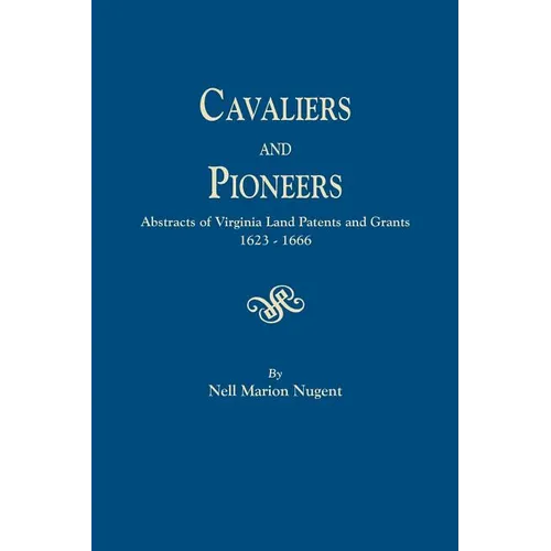 Cavaliers and Pioneers. Abstracts of Virginia Land Patents and Grants, 1623-1666 - Paperback