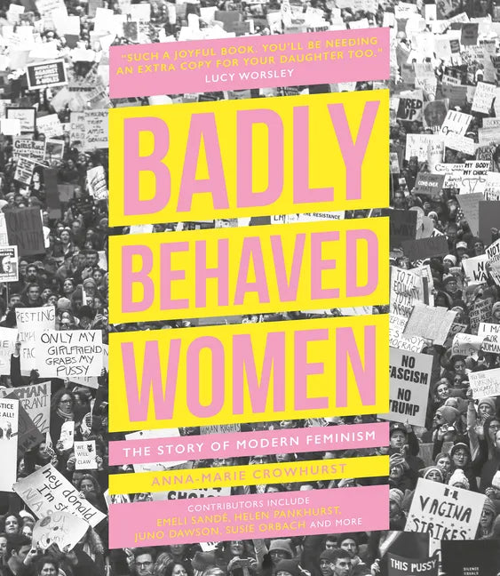 Badly Behaved Women: The Story of Modern Feminism - Hardcover