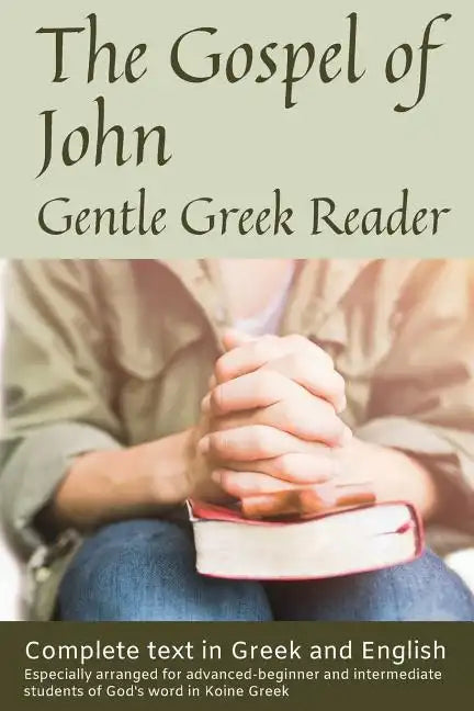 Gospel of John, Gentle Greek Reader: Complete text in Greek and English, reading practice for students of God's word in Koine Greek - Paperback