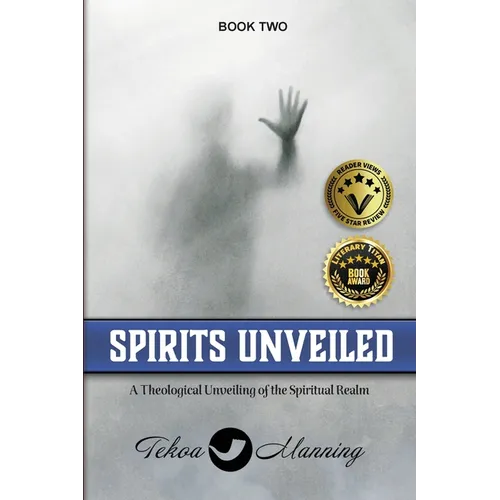 Spirits Unveiled: A Theological Unveiling of the Spiritual Realm - Paperback