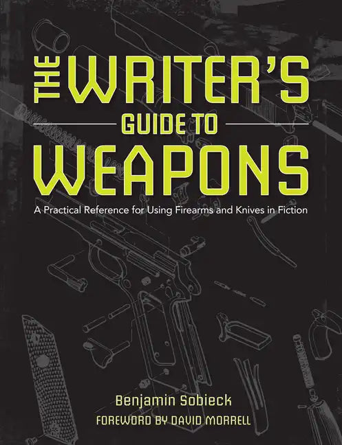 The Writer's Guide to Weapons: A Practical Reference for Using Firearms and Knives in Fiction - Paperback