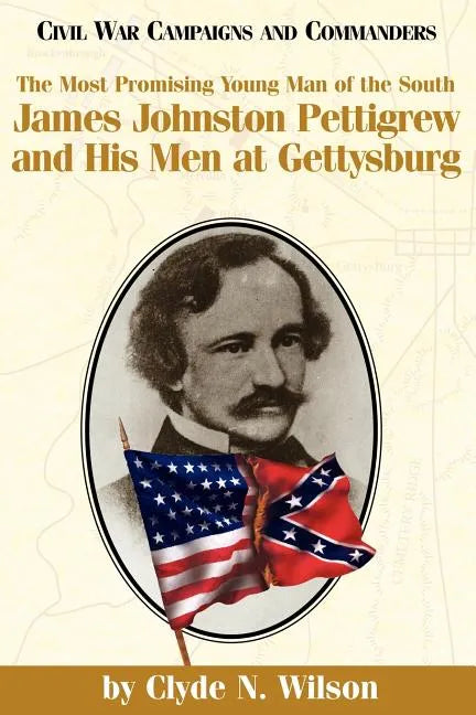 The Most Promising Man of the South: James Johnston Pettigrew and His Men at Gettysburg - Paperback