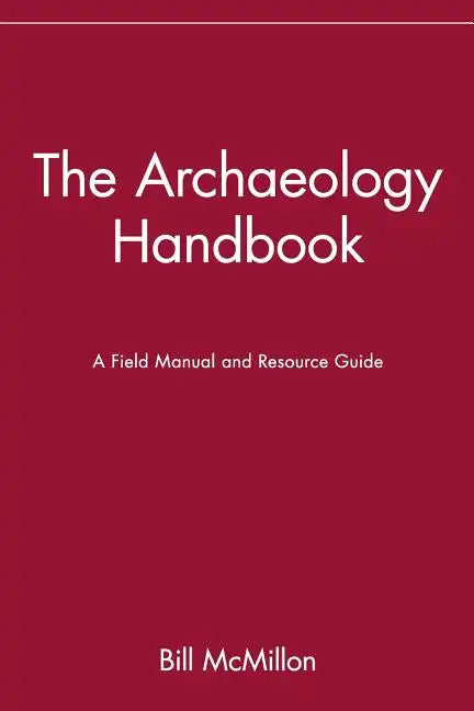 The Archaeology Handbook: A Field Manual and Resource Guide - Paperback