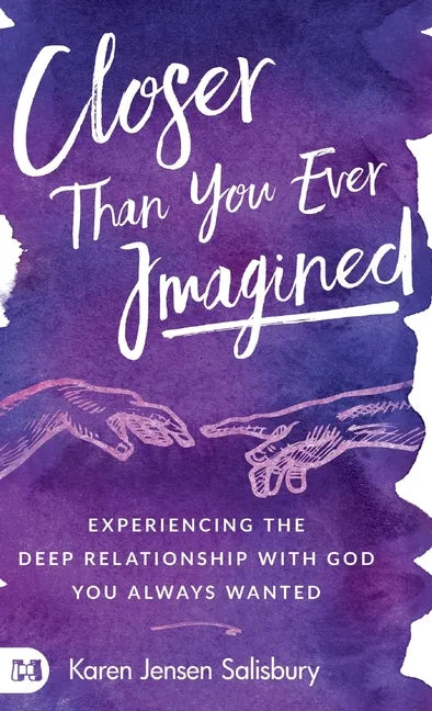 Closer than You Ever Imagined: Experiencing the Deep Relationship with God You Always Wanted - Hardcover