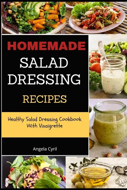 Homemade Salad Dressing Recipes: Healthy Salad Dressing Cookbook With Vinaigrette - Paperback