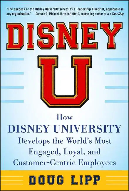Disney U: How Disney University Develops the World's Most Engaged, Loyal, and Customer-Centric Employees - Hardcover
