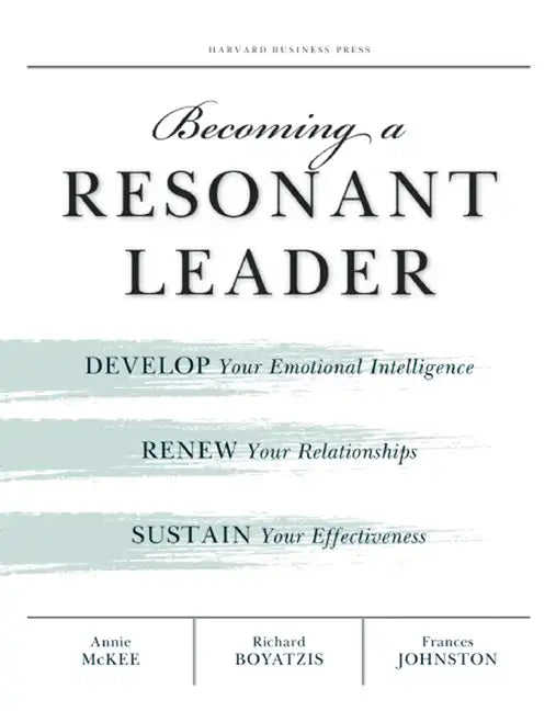 Becoming a Resonant Leader: Develop Your Emotional Intelligence, Renew Your Relationships, Sustain Your Effectiveness - Paperback