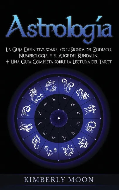 Astrología: La Guía Definitiva sobre los 12 Signos del Zodiaco, Numerología, y el Auge del Kundalini + Una Guía Completa sobre la Lectura del Tarot - Hardcover