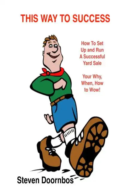 This Way To Success: How To Set Up and Run A Successful Yard Sale: Your Why, When, How To Wow - Paperback