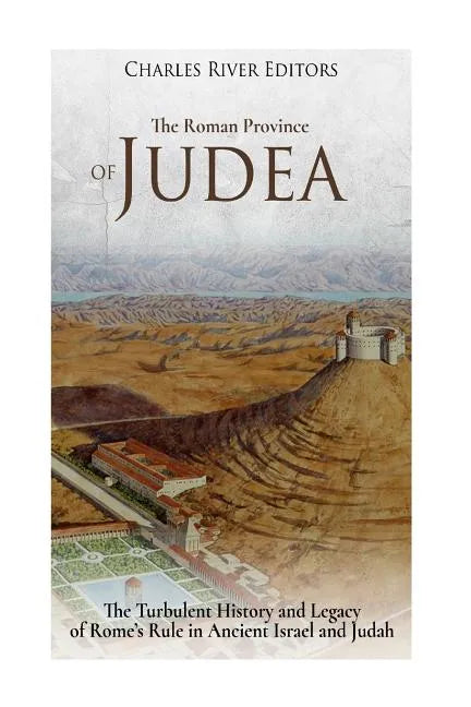 The Roman Province of Judea: The Turbulent History and Legacy of Rome's Rule in Ancient Israel and Judah - Paperback