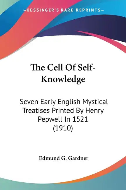 The Cell Of Self-Knowledge: Seven Early English Mystical Treatises Printed By Henry Pepwell In 1521 (1910) - Paperback