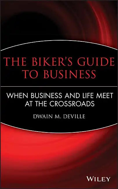 The Biker's Guide to Business: When Business and Life Meet at the Crossroads - Hardcover