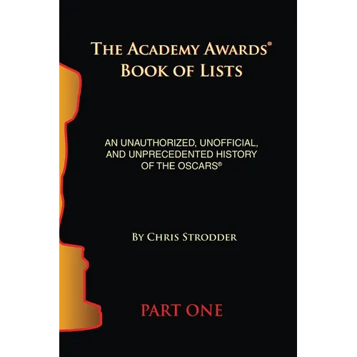 The Academy Awards Book of Lists: An Unauthorized, Unofficial, and Unprecedented History of the Oscars Part One - Paperback