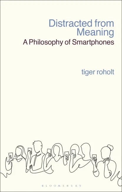 Distracted from Meaning: A Philosophy of Smartphones - Hardcover
