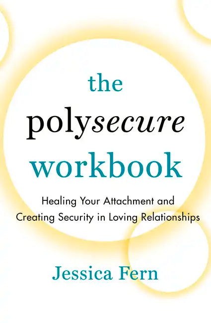The Polysecure Workbook: Healing Your Attachment and Creating Security in Loving Relationships - Paperback