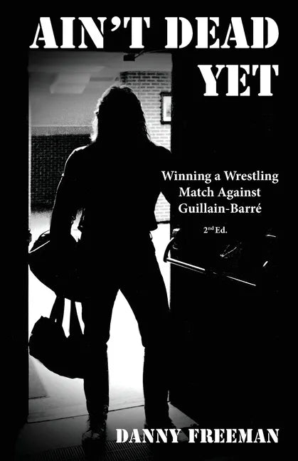 Ain't Dead Yet: Winning a Wrestling Match Against Guillain-Barré - Paperback