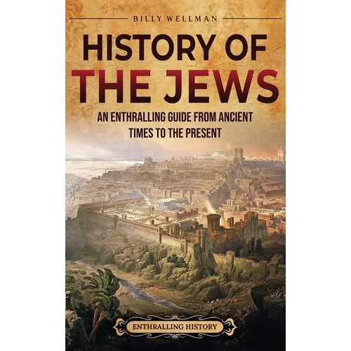 History of the Jews: An Enthralling Guide from Ancient Times to the Present - Hardcover