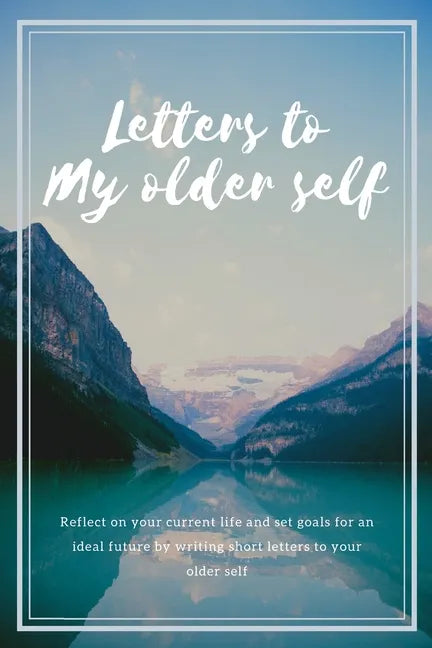 Letters to my older self: Reflect on your current life and set goals for an ideal future by writing short letters to your older self - Paperback