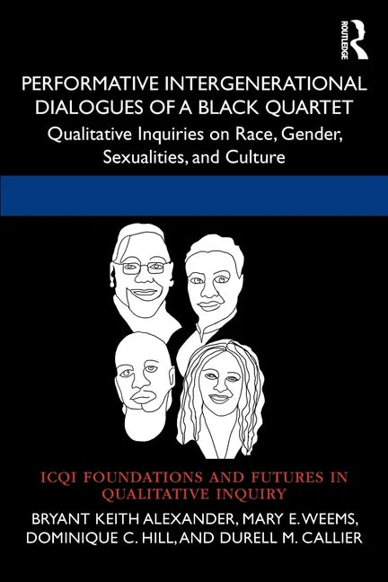 Performative Intergenerational Dialogues of a Black Quartet: Qualitative Inquiries on Race, Gender, Sexualities, and Culture - Paperback