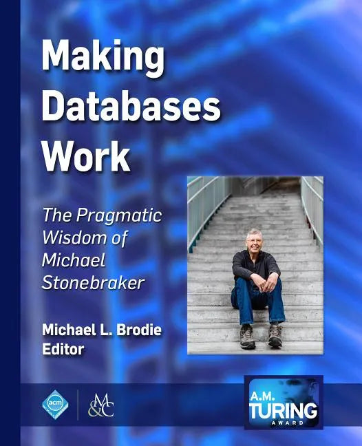Making Databases Work: The Pragmatic Wisdom of Michael Stonebraker - Hardcover