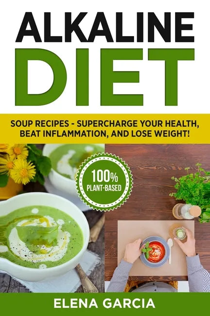 Alkaline Diet: Soup Recipes- Supercharge Your Health, Beat Inflammation, and Lose Weight! - Paperback