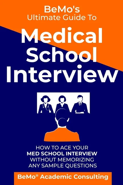 BeMo's Ultimate Guide to Medical School Interview: How to Ace Your Med School Interview without Memorizing any Sample Questions - Paperback