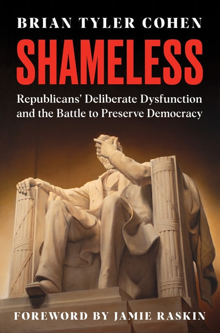 Shameless: Republicans' Deliberate Dysfunction and the Battle to Preserve Democracy - Hardcover