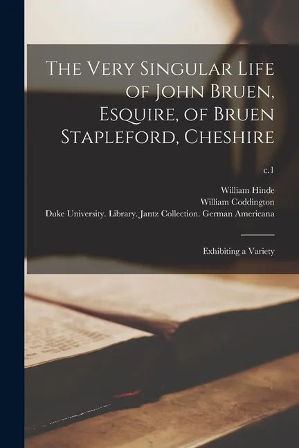The Very Singular Life of John Bruen, Esquire, of Bruen Stapleford, Cheshire: Exhibiting a Variety; c.1 - Paperback