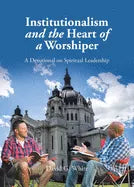 Institutionalism and the Heart of a Worshiper: A Devotional on Spiritual Leadership - Paperback