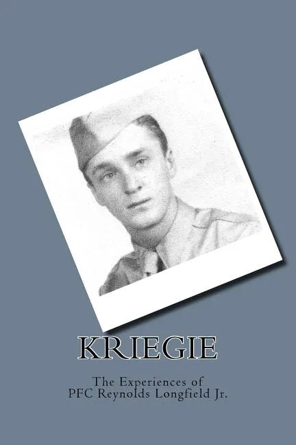 Kriegie: The Experiences of PFC Reynolds Longfield Jr. - Paperback