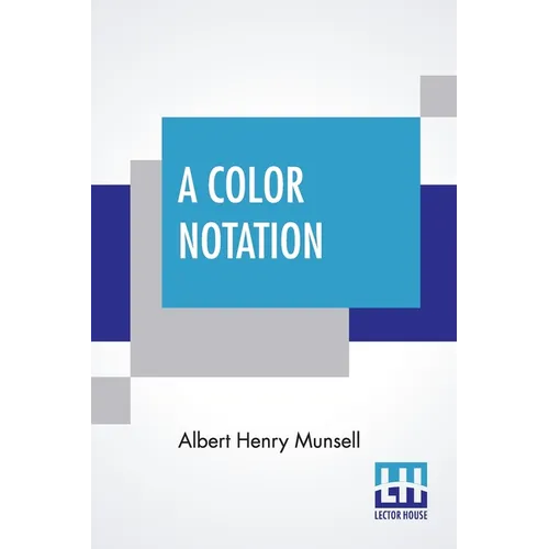 A Color Notation: A Measured Color System, Based On The Three Qualities Hue, Value, And Chroma With Illustrative Models, Charts, And A C - Paperback