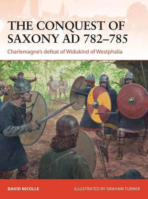 The Conquest of Saxony Ad 782-785: Charlemagne's Defeat of Widukind of Westphalia - Paperback