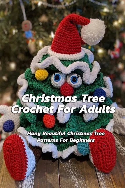 Christmas Tree Crochet For Adults: Many Beautiful Christmas Tree Patterns For Beginners: Step By Step Guide To Make Christmas Tree Crochet - Paperback