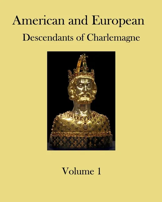American and European Descendants of Charlemagne - Volume 1: Generations 1 to 31 - Paperback