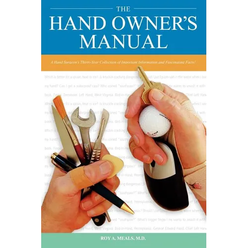 The Hand Owner's Manual: A Hand Surgeon's Thirty-Year Collection of Important Information and Fascinating Facts - Paperback