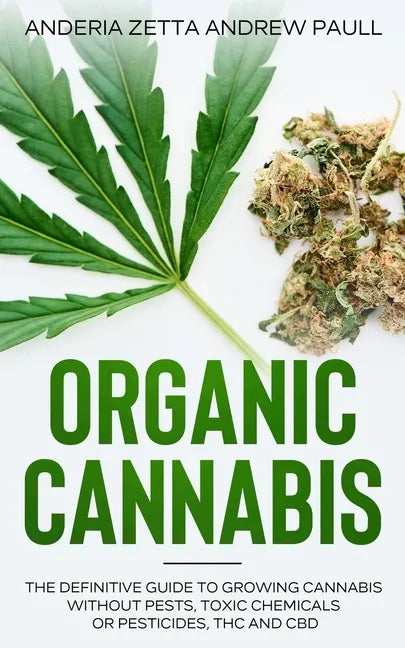 Organic Cannabis: The Definitive Guide to Growing Cannabis Without Pests, Toxic Chemicals or Pesticides, THC And CBD - Paperback