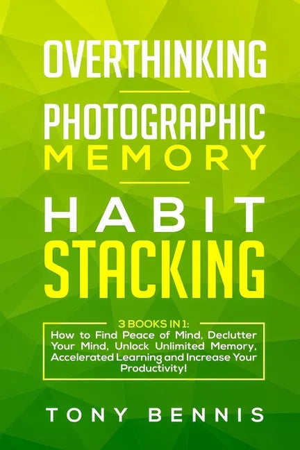 Overthinking, Photographic Memory, Habit Stacking: 3 Books in 1: How to Find Peace of Mind, Declutter Your Mind, Unlock Unlimited Memory, Accelerated - Paperback