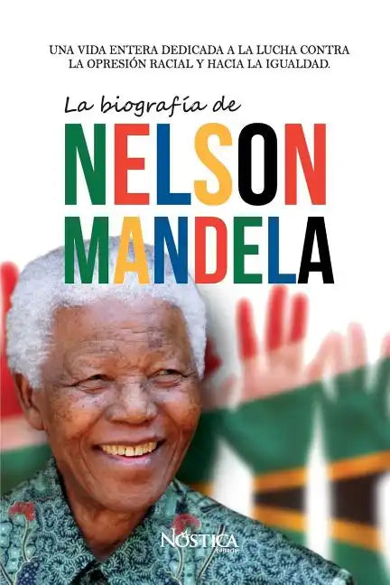 La biografía de Nelson Mandela: Una vida entera dedicada a la lucha contra la opresión racial y hacia la igualdad. - Paperback
