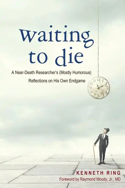 Waiting to Die: A Near-Death Researcher's (Mostly Humorous) Reflections on His Own Endgame - Paperback